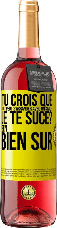 29,95 € | Vin rosé Édition ROSÉ Tu crois que tout peut s'arranger avec un simple: Je te suce? Ben, bien sûr Étiquette Jaune. Étiquette personnalisable Vin jeune Récolte 2024 Tempranillo