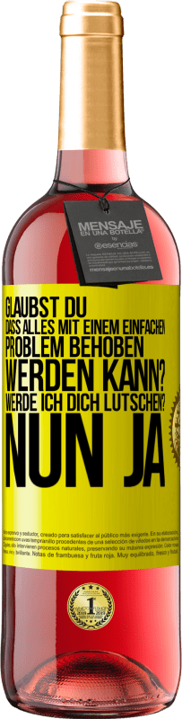 Kostenloser Versand | Roséwein ROSÉ Ausgabe Glaubst du, dass alles mit einem einfachen Problem behoben werden kann? Werde ich dich lutschen? ... Nun ja Gelbes Etikett. Anpassbares Etikett Junger Wein Ernte 2023 Tempranillo