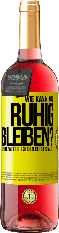 Kostenloser Versand | Roséwein ROSÉ Ausgabe Wie kann man ruhig bleiben? Heute werde ich den Cord spalten Gelbes Etikett. Anpassbares Etikett Junger Wein Ernte 2023 Tempranillo