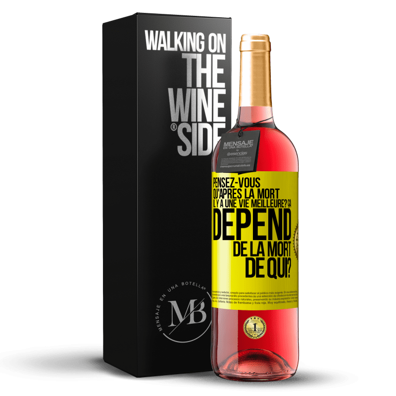 29,95 € Envoi gratuit | Vin rosé Édition ROSÉ Pensez-vous qu'après la mort il y a une vie meilleure? Ça dépend. De la mort de qui? Étiquette Jaune. Étiquette personnalisable Vin jeune Récolte 2025 Tempranillo