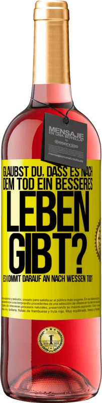 Kostenloser Versand | Roséwein ROSÉ Ausgabe Glaubst du, dass es nach dem Tod ein besseres Leben gibt? Es kommt darauf an. Nach wessen Tod? Gelbes Etikett. Anpassbares Etikett Junger Wein Ernte 2023 Tempranillo