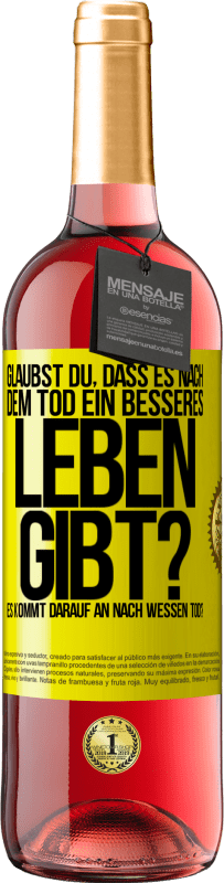 29,95 € Kostenloser Versand | Roséwein ROSÉ Ausgabe Glaubst du, dass es nach dem Tod ein besseres Leben gibt? Es kommt darauf an. Nach wessen Tod? Gelbes Etikett. Anpassbares Etikett Junger Wein Ernte 2025 Tempranillo