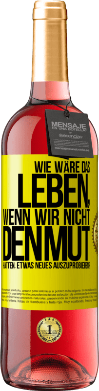 29,95 € Kostenloser Versand | Roséwein ROSÉ Ausgabe Wie wäre das Leben, wenn wir nicht den Mut hätten, etwas Neues auszuprobieren? Gelbes Etikett. Anpassbares Etikett Junger Wein Ernte 2024 Tempranillo