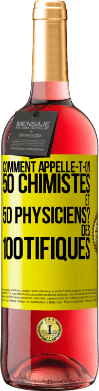 29,95 € | Vin rosé Édition ROSÉ Comment appelle-t-on 50 chimistes et 50 physiciens? Des 100tifiques Étiquette Jaune. Étiquette personnalisable Vin jeune Récolte 2025 Tempranillo