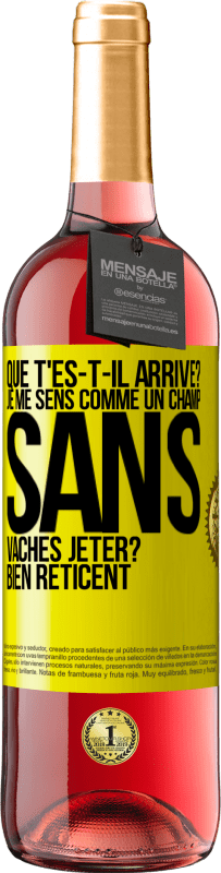 «Que t'es-t-il arrivé? Je me sens comme un champ sans vaches. Jeter? Bien réticent» Édition ROSÉ