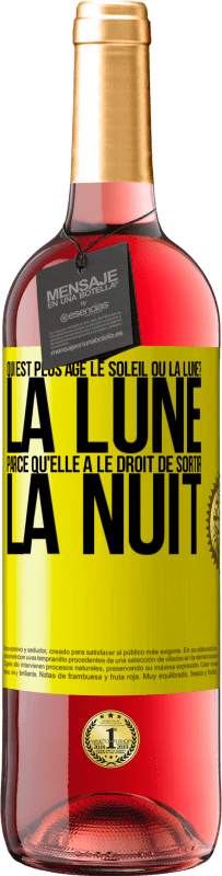 29,95 € | Vin rosé Édition ROSÉ Qui est plus agé, le soleil ou la lune? La lune, parce qu'elle a le droit de sortir la nuit Étiquette Jaune. Étiquette personnalisable Vin jeune Récolte 2023 Tempranillo