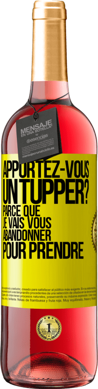 Envoi gratuit | Vin rosé Édition ROSÉ Apportez-vous un tupper? Parce que je vais vous abandonner pour prendre Étiquette Jaune. Étiquette personnalisable Vin jeune Récolte 2023 Tempranillo