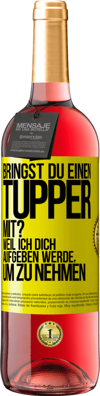 Kostenloser Versand | Roséwein ROSÉ Ausgabe Bringst du einen Tupper mit? Weil ich dich aufgeben werde, um zu nehmen Gelbes Etikett. Anpassbares Etikett Junger Wein Ernte 2023 Tempranillo