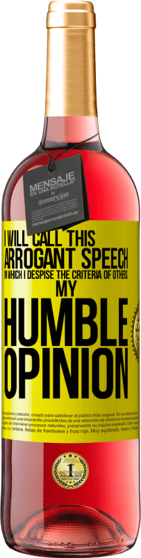 29,95 € Free Shipping | Rosé Wine ROSÉ Edition I will call this arrogant speech in which I despise the criteria of others: my humble opinion Yellow Label. Customizable label Young wine Harvest 2023 Tempranillo