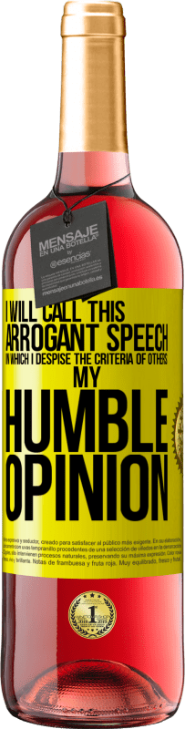 29,95 € | Rosé Wine ROSÉ Edition I will call this arrogant speech in which I despise the criteria of others: my humble opinion Yellow Label. Customizable label Young wine Harvest 2025 Tempranillo