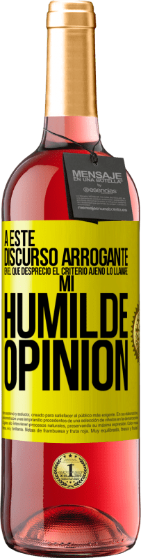 29,95 € | Vino Rosado Edición ROSÉ A este discurso arrogante en el que desprecio el criterio ajeno lo llamaré: mi humilde opinión Etiqueta Amarilla. Etiqueta personalizable Vino joven Cosecha 2023 Tempranillo