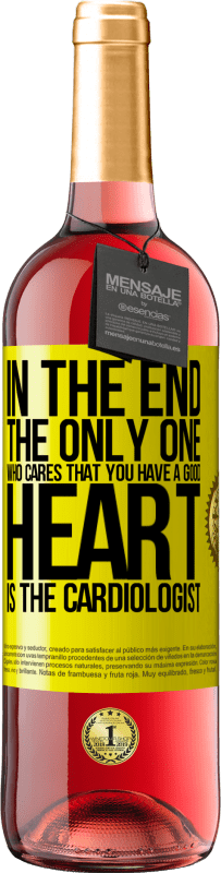 Free Shipping | Rosé Wine ROSÉ Edition In the end, the only one who cares that you have a good heart is the cardiologist Yellow Label. Customizable label Young wine Harvest 2023 Tempranillo