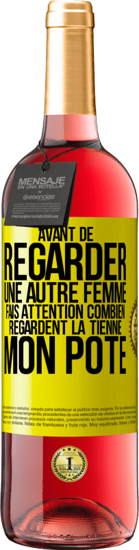 29,95 € | Vin rosé Édition ROSÉ Avant de regarder une autre femme, fais attention combien regardent la tienne, mon pote Étiquette Jaune. Étiquette personnalisable Vin jeune Récolte 2024 Tempranillo