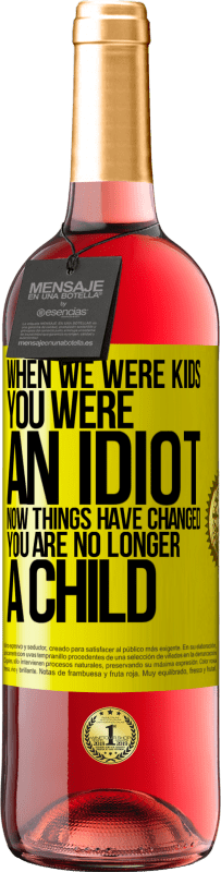 «When we were kids, you were an idiot. Now things have changed. You are no longer a child» ROSÉ Edition