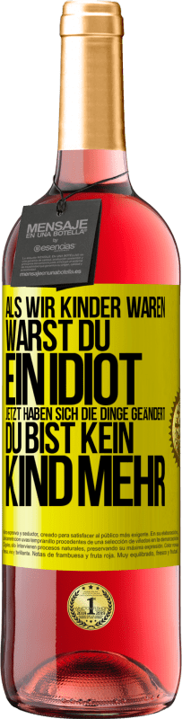 Kostenloser Versand | Roséwein ROSÉ Ausgabe Als wir Kinder waren, warst du ein Idiot. Jetzt haben sich die Dinge geändert. Du bist kein Kind mehr Gelbes Etikett. Anpassbares Etikett Junger Wein Ernte 2023 Tempranillo