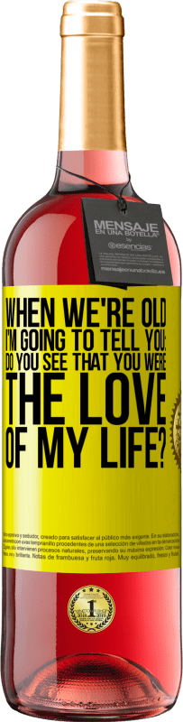 29,95 € | Rosé Wine ROSÉ Edition When we're old, I'm going to tell you: Do you see that you were the love of my life? Yellow Label. Customizable label Young wine Harvest 2023 Tempranillo
