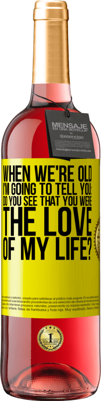 29,95 € Free Shipping | Rosé Wine ROSÉ Edition When we're old, I'm going to tell you: Do you see that you were the love of my life? Yellow Label. Customizable label Young wine Harvest 2025 Tempranillo