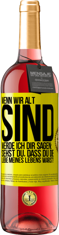 Kostenloser Versand | Roséwein ROSÉ Ausgabe Wenn wir alt sind, werde ich dir sagen: Siehst du, dass du die Liebe meines Lebens warst? Gelbes Etikett. Anpassbares Etikett Junger Wein Ernte 2023 Tempranillo