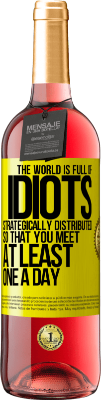 29,95 € Free Shipping | Rosé Wine ROSÉ Edition The world is full of idiots strategically distributed so that you meet at least one a day Yellow Label. Customizable label Young wine Harvest 2023 Tempranillo