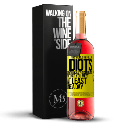 «The world is full of idiots strategically distributed so that you meet at least one a day» ROSÉ Edition