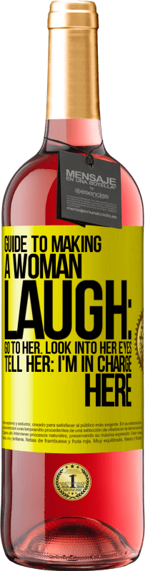 Free Shipping | Rosé Wine ROSÉ Edition Guide to making a woman laugh: Go to her. Look into her eyes. Tell him: I'm in charge here Yellow Label. Customizable label Young wine Harvest 2023 Tempranillo