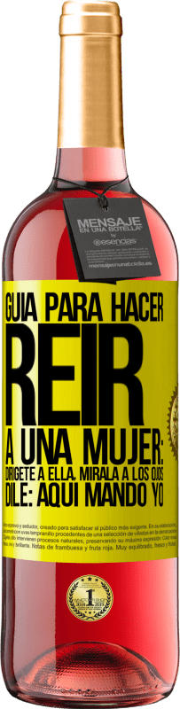 «Guía para hacer reír a una mujer: Dirígete a ella. Mírala a los ojos. Dile: aquí mando yo» Edición ROSÉ