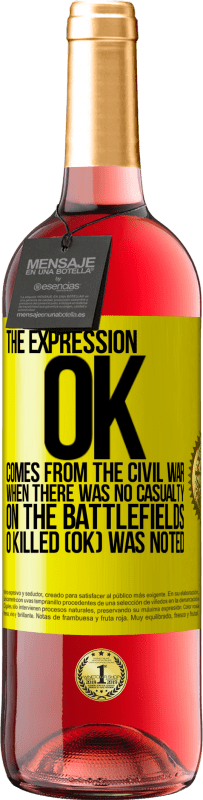 29,95 € Free Shipping | Rosé Wine ROSÉ Edition The expression OK comes from the Civil War, when there was no casualty on the battlefields, 0 Killed (OK) was noted Yellow Label. Customizable label Young wine Harvest 2025 Tempranillo