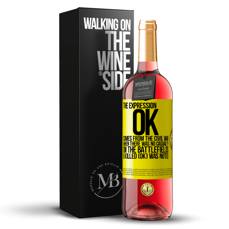 29,95 € Free Shipping | Rosé Wine ROSÉ Edition The expression OK comes from the Civil War, when there was no casualty on the battlefields, 0 Killed (OK) was noted Yellow Label. Customizable label Young wine Harvest 2023 Tempranillo