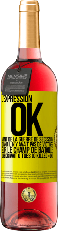 Envoi gratuit | Vin rosé Édition ROSÉ L'expression OK vient de la Guerre de Sécession, quand il n'y avait pas de victimes sur le champ de bataille on écrivait 0 tués Étiquette Jaune. Étiquette personnalisable Vin jeune Récolte 2023 Tempranillo