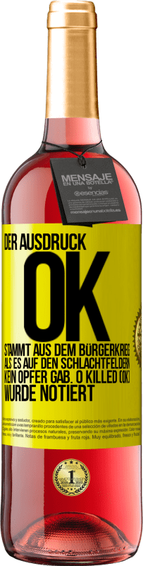 29,95 € Kostenloser Versand | Roséwein ROSÉ Ausgabe Der Ausdruck OK stammt aus dem Bürgerkrieg, als es auf den Schlachtfeldern kein Opfer gab. 0 Killed (OK) wurde notiert Gelbes Etikett. Anpassbares Etikett Junger Wein Ernte 2025 Tempranillo