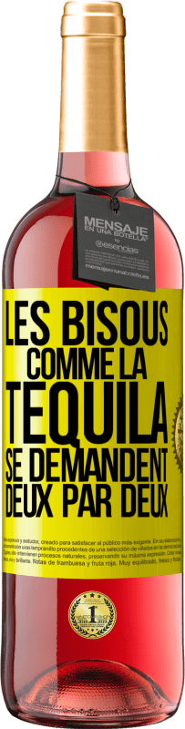 «Les bisous comme la tequila se demandent deux par deux» Édition ROSÉ