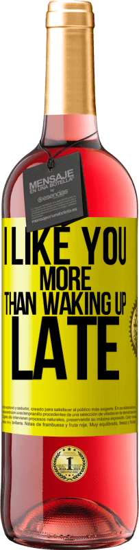 Free Shipping | Rosé Wine ROSÉ Edition I like you more than waking up late Yellow Label. Customizable label Young wine Harvest 2023 Tempranillo