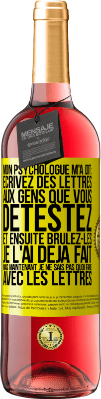 29,95 € | Vin rosé Édition ROSÉ Mon psychologue m'a dit: écrivez des lettres aux gens que vous détestez et ensuite brûlez-les. Je l'ai déjà fait, mais maintenan Étiquette Jaune. Étiquette personnalisable Vin jeune Récolte 2024 Tempranillo