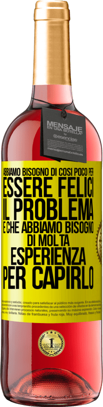 Spedizione Gratuita | Vino rosato Edizione ROSÉ Abbiamo bisogno di così poco per essere felici ... Il problema è che abbiamo bisogno di molta esperienza per capirlo Etichetta Gialla. Etichetta personalizzabile Vino giovane Raccogliere 2023 Tempranillo