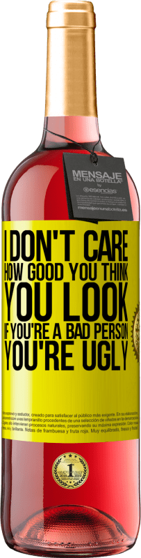 Free Shipping | Rosé Wine ROSÉ Edition I don't care how good you think you look, if you're a bad person ... you're ugly Yellow Label. Customizable label Young wine Harvest 2023 Tempranillo