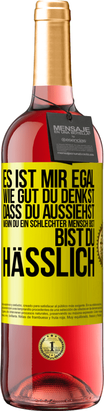 Kostenloser Versand | Roséwein ROSÉ Ausgabe Es ist mir egal, wie gut du denkst, dass du aussiehst, wenn du ein schlechter Mensch bist ... bist du hässlich Gelbes Etikett. Anpassbares Etikett Junger Wein Ernte 2023 Tempranillo