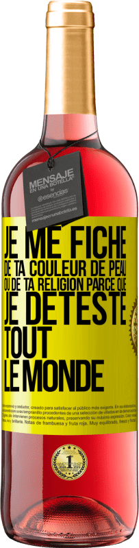 29,95 € | Vin rosé Édition ROSÉ Je me fiche de ta couleur de peau ou de ta religion parce que je déteste tout le monde Étiquette Jaune. Étiquette personnalisable Vin jeune Récolte 2024 Tempranillo