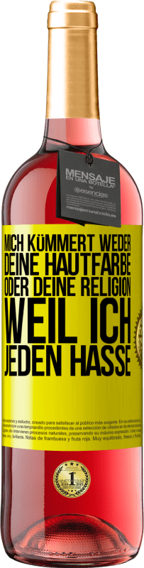 29,95 € | Roséwein ROSÉ Ausgabe Mich kümmert weder deine Hautfarbe oder deine Religion, weil ich jeden hasse Gelbes Etikett. Anpassbares Etikett Junger Wein Ernte 2023 Tempranillo