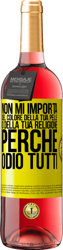 «Non mi importa del colore della tua pelle o della tua religione perché odio tutti» Edizione ROSÉ