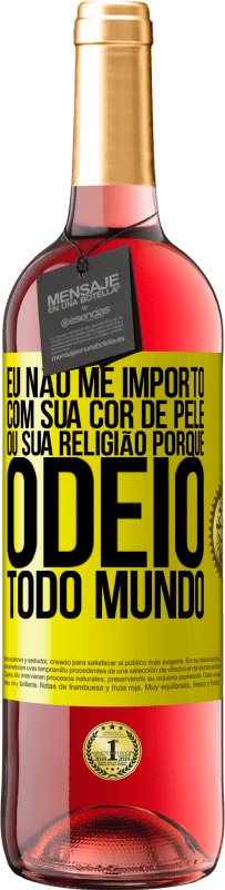 «Eu não me importo com sua cor de pele ou sua religião porque odeio todo mundo» Edição ROSÉ
