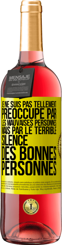 Envoi gratuit | Vin rosé Édition ROSÉ Je ne suis pas tellement préoccupé par les mauvaises personnes, mais par le terrible silence des bonnes personnes Étiquette Jaune. Étiquette personnalisable Vin jeune Récolte 2023 Tempranillo