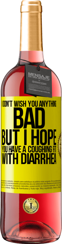 Free Shipping | Rosé Wine ROSÉ Edition I don't wish you anything bad, but I hope you have a coughing fit with diarrhea Yellow Label. Customizable label Young wine Harvest 2023 Tempranillo