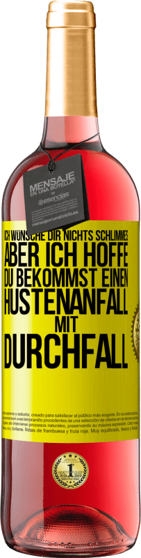 Kostenloser Versand | Roséwein ROSÉ Ausgabe Ich wünsche dir nichts Schlimmes, aber ich hoffe, du bekommst einen Hustenanfall mit Durchfall Gelbes Etikett. Anpassbares Etikett Junger Wein Ernte 2023 Tempranillo