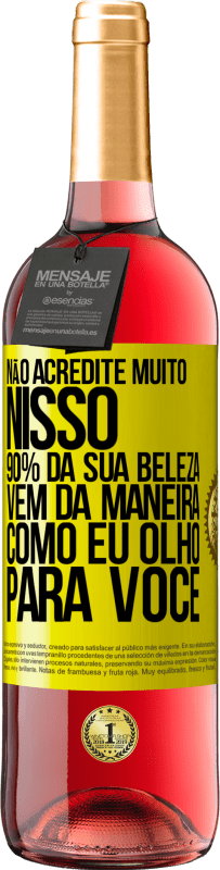 «Não acredite muito nisso. 90% da sua beleza vem da maneira como eu olho para você» Edição ROSÉ