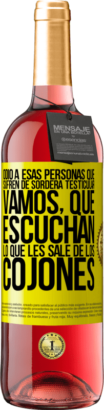 Envío gratis | Vino Rosado Edición ROSÉ Odio a esas personas que sufren de sordera testicular… vamos, que escuchan lo que les sale de los cojones Etiqueta Amarilla. Etiqueta personalizable Vino joven Cosecha 2023 Tempranillo