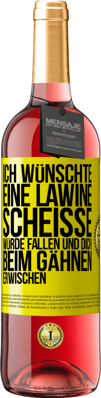 Kostenloser Versand | Roséwein ROSÉ Ausgabe Ich wünschte, eine Lawine Scheiße würde fallen und dich beim Gähnen erwischen Gelbes Etikett. Anpassbares Etikett Junger Wein Ernte 2023 Tempranillo