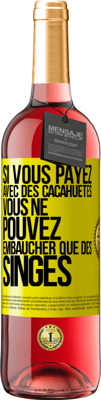 29,95 € Envoi gratuit | Vin rosé Édition ROSÉ Si vous payez avec des cacahuètes, vous ne pouvez embaucher que des singes Étiquette Jaune. Étiquette personnalisable Vin jeune Récolte 2023 Tempranillo