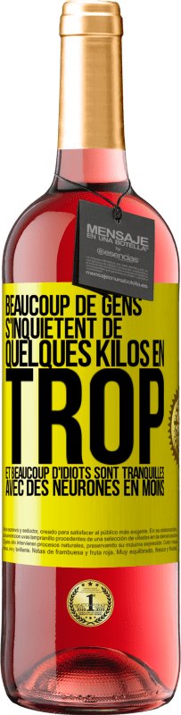 29,95 € Envoi gratuit | Vin rosé Édition ROSÉ Beaucoup de gens s'inquiétent de quelques kilos en trop et beaucoup d'idiots sont tranquilles avec des neurones en moins Étiquette Jaune. Étiquette personnalisable Vin jeune Récolte 2025 Tempranillo