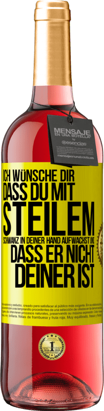 Kostenloser Versand | Roséwein ROSÉ Ausgabe Ich wünsche Dir, dass du mit steilem Schwanz in Deiner Hand aufwachst und dass er nicht deiner ist Gelbes Etikett. Anpassbares Etikett Junger Wein Ernte 2023 Tempranillo