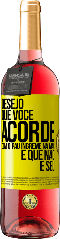 29,95 € | Vinho rosé Edição ROSÉ Desejo que você acorde com o pau íngreme na mão e que não é seu Etiqueta Amarela. Etiqueta personalizável Vinho jovem Colheita 2025 Tempranillo